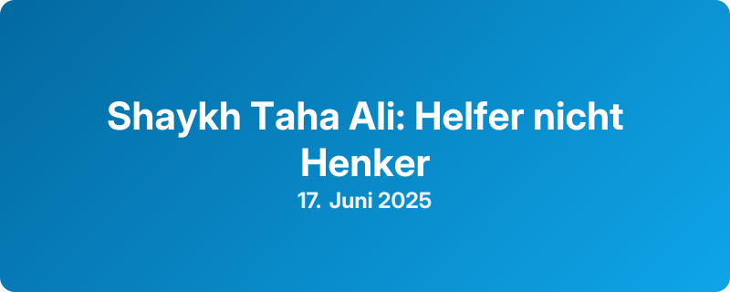 Shaykh Taha Ali: Helfer nicht Henker