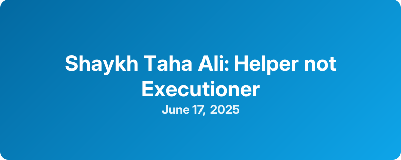 Shaykh Taha Ali: Helper not Executioner